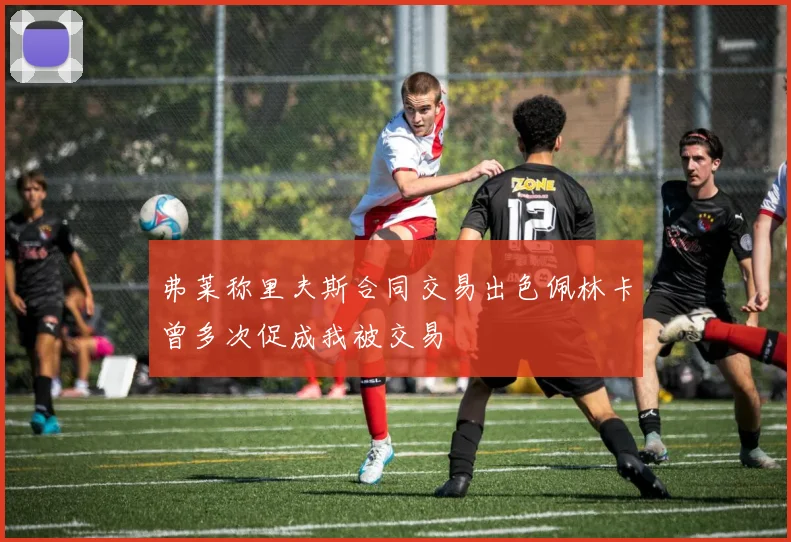 弗莱称里夫斯合同交易出色佩林卡曾多次促成我被交易