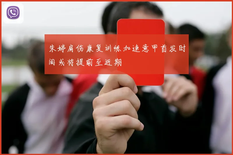 朱婷肩伤康复训练加速意甲首发时间或将提前至近期